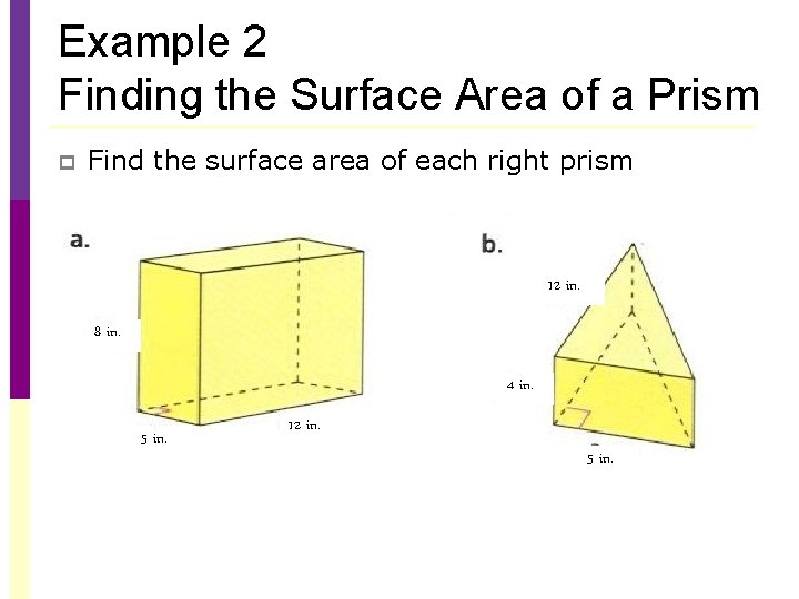 Example 2 Finding the Surface Area of a Prism p Find the surface area Example 2 Finding the Surface Area of a Prism p Find the surface area