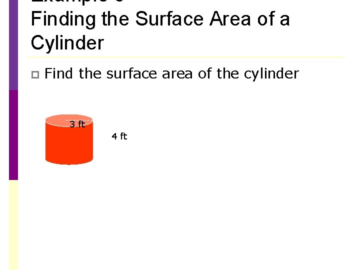 Example 3 Finding the Surface Area of a Cylinder p Find the surface area Example 3 Finding the Surface Area of a Cylinder p Find the surface area