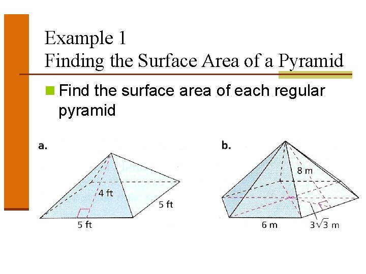 Example 1 Finding the Surface Area of a Pyramid n Find the surface area Example 1 Finding the Surface Area of a Pyramid n Find the surface area