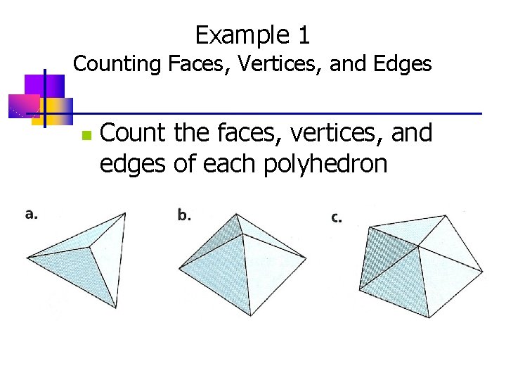 Example 1 Counting Faces, Vertices, and Edges n Count the faces, vertices, and edges Example 1 Counting Faces, Vertices, and Edges n Count the faces, vertices, and edges