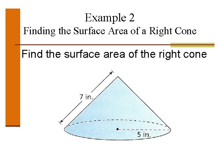 Example 2 Finding the Surface Area of a Right Cone n Find the surface Example 2 Finding the Surface Area of a Right Cone n Find the surface