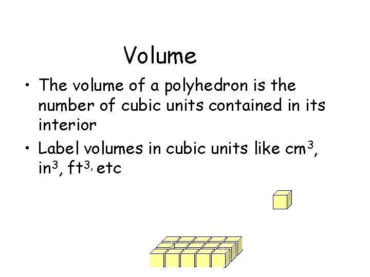 Volume • The volume of a polyhedron is the number of cubic units contained Volume • The volume of a polyhedron is the number of cubic units contained