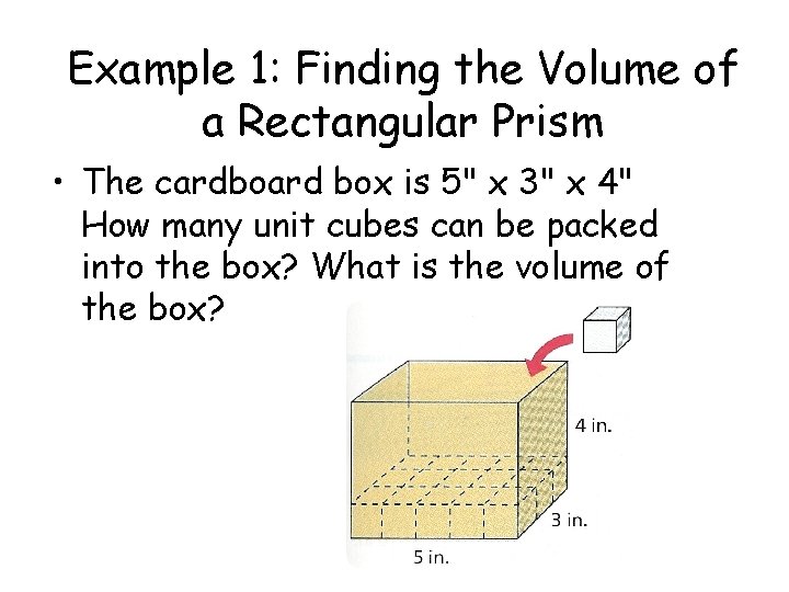 Example 1: Finding the Volume of a Rectangular Prism • The cardboard box is Example 1: Finding the Volume of a Rectangular Prism • The cardboard box is