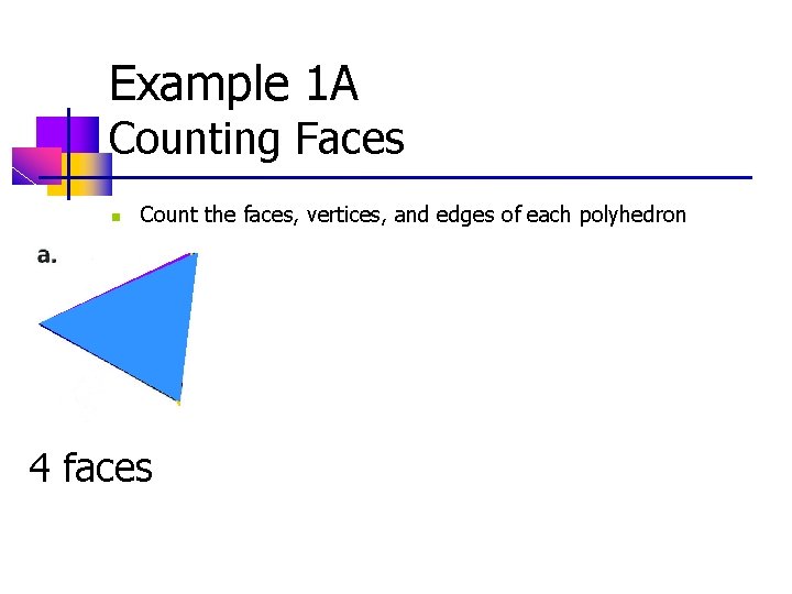 Example 1 A Counting Faces n Count the faces, vertices, and edges of each Example 1 A Counting Faces n Count the faces, vertices, and edges of each