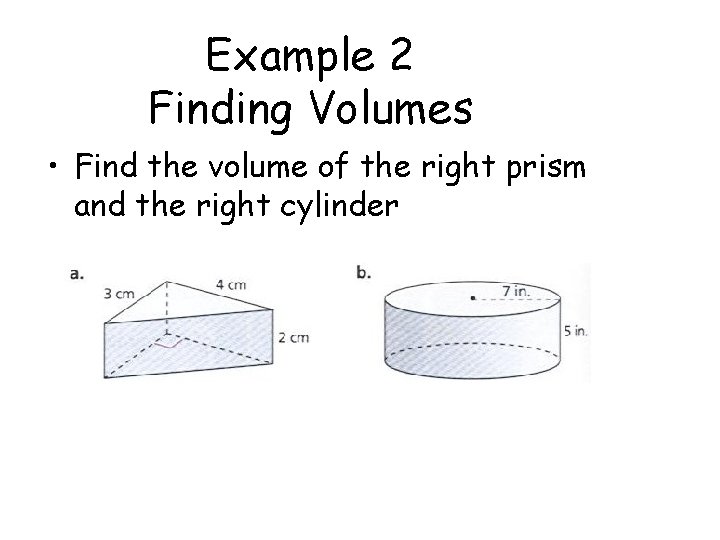 Example 2 Finding Volumes • Find the volume of the right prism and the Example 2 Finding Volumes • Find the volume of the right prism and the