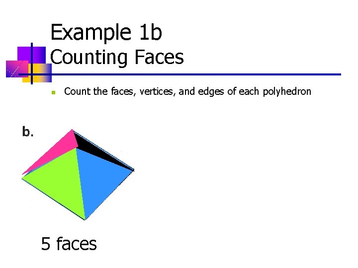 Example 1 b Counting Faces n Count the faces, vertices, and edges of each Example 1 b Counting Faces n Count the faces, vertices, and edges of each