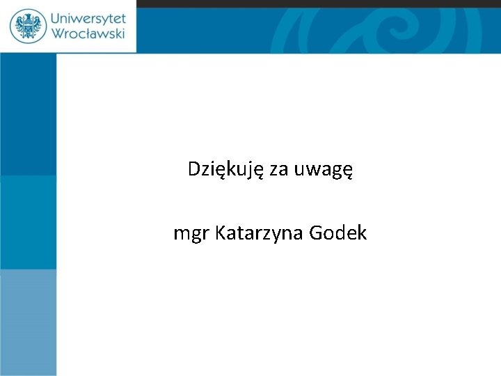 Dziękuję za uwagę mgr Katarzyna Godek 