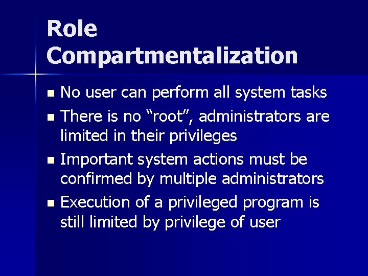 Role Compartmentalization No user can perform all system tasks n There is no “root”,