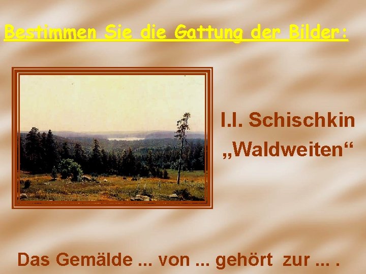 Bestimmen Sie die Gattung der Bilder: I. I. Schischkin „Waldweiten“ Das Gemälde. . .