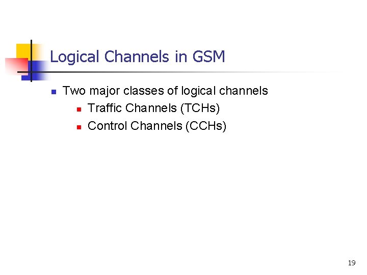 Logical Channels in GSM n Two major classes of logical channels n Traffic Channels