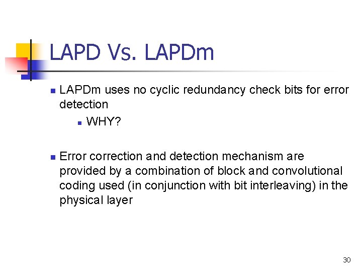 LAPD Vs. LAPDm n n LAPDm uses no cyclic redundancy check bits for error