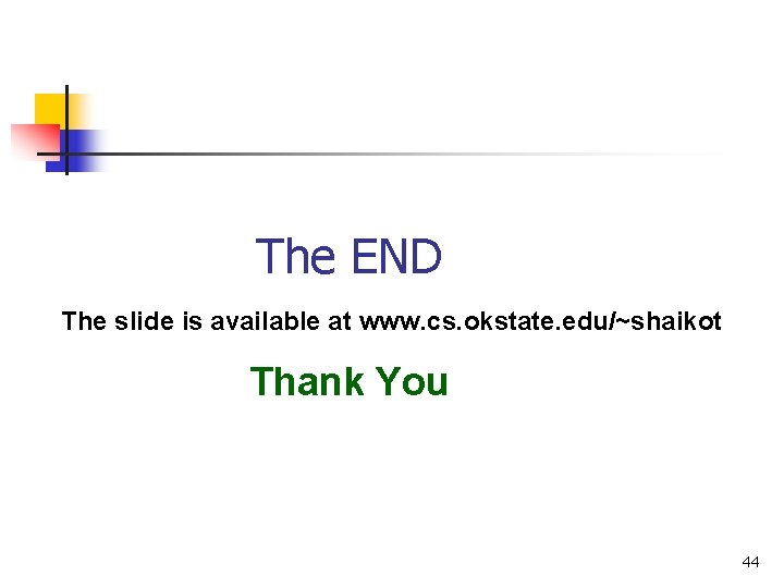 The END The slide is available at www. cs. okstate. edu/~shaikot Thank You 44