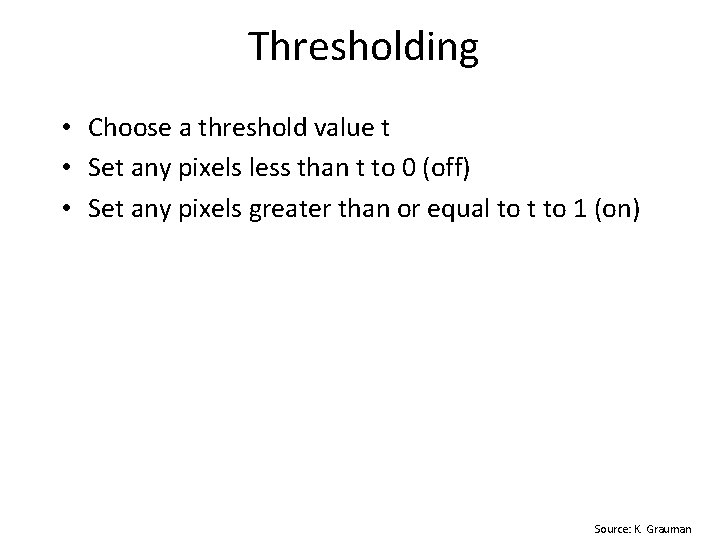 Thresholding • Choose a threshold value t • Set any pixels less than t