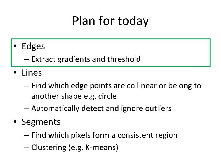 Plan for today • Edges – Extract gradients and threshold • Lines – Find