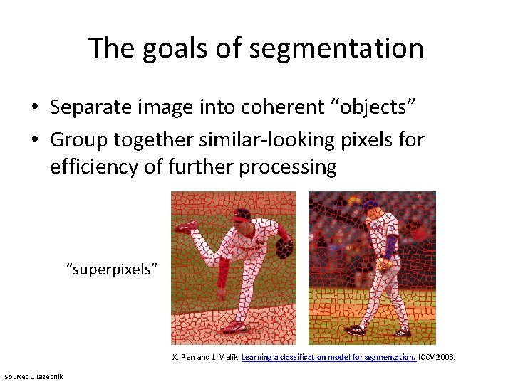 The goals of segmentation • Separate image into coherent “objects” • Group together similar-looking