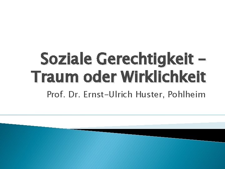 Soziale Gerechtigkeit – Traum oder Wirklichkeit Prof. Dr. Ernst-Ulrich Huster, Pohlheim 