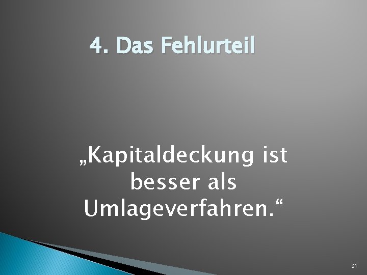 4. Das Fehlurteil „Kapitaldeckung ist besser als Umlageverfahren. “ 21 