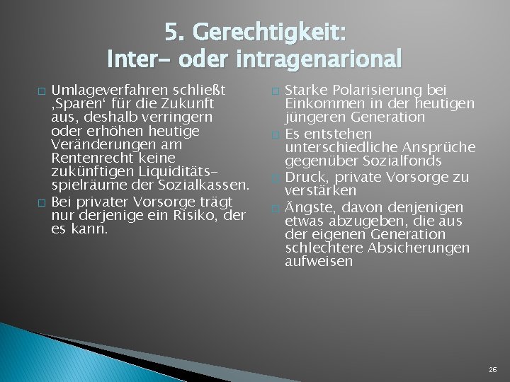 5. Gerechtigkeit: Inter- oder intragenarional � � Umlageverfahren schließt ‚Sparen‘ für die Zukunft aus,