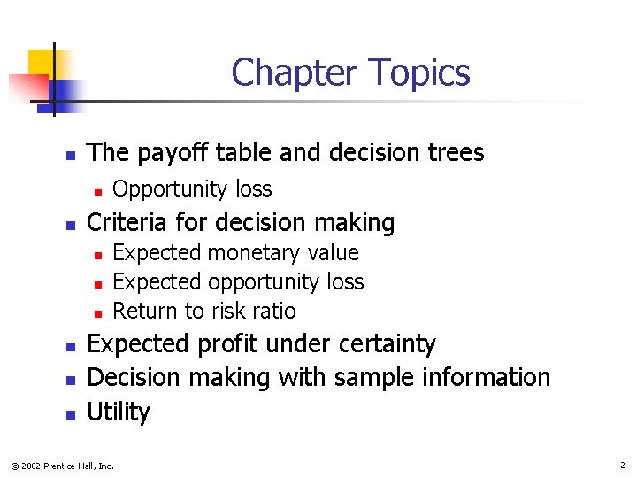 Chapter Topics n The payoff table and decision trees n n Criteria for decision Chapter Topics n The payoff table and decision trees n n Criteria for decision