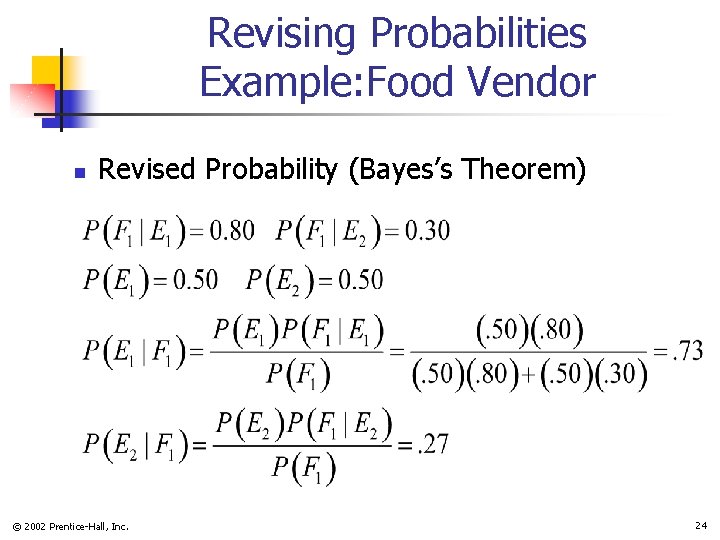 Revising Probabilities Example: Food Vendor n Revised Probability (Bayes’s Theorem) © 2002 Prentice-Hall, Inc. Revising Probabilities Example: Food Vendor n Revised Probability (Bayes’s Theorem) © 2002 Prentice-Hall, Inc.