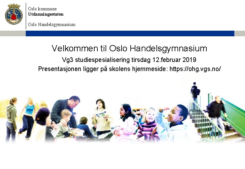 Oslo kommune Utdanningsetaten Oslo Handelsgymnasium Velkommen til Oslo Handelsgymnasium Vg 3 studiespesialisering tirsdag 12.