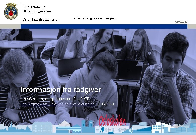 Oslo kommune Utdanningsetaten Oslo Handelsgymnasium v/rådgiver Informasjon fra rådgiver Line Gerdrup, rådgiveransvar på vg Oslo kommune Utdanningsetaten Oslo Handelsgymnasium v/rådgiver Informasjon fra rådgiver Line Gerdrup, rådgiveransvar på vg