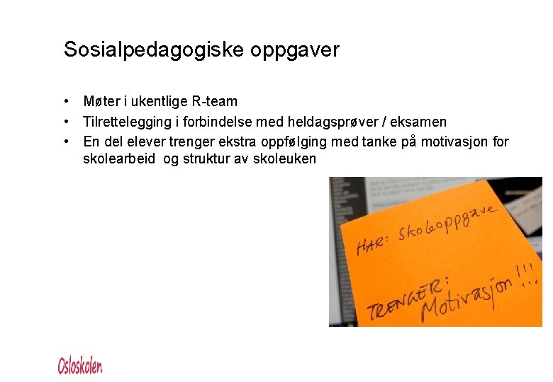 Sosialpedagogiske oppgaver • Møter i ukentlige R-team • Tilrettelegging i forbindelse med heldagsprøver /