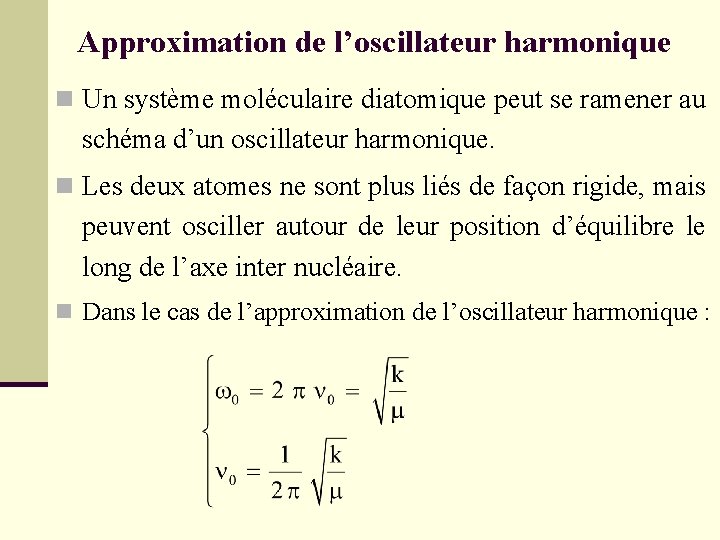 Approximation de l’oscillateur harmonique n Un système moléculaire diatomique peut se ramener au schéma