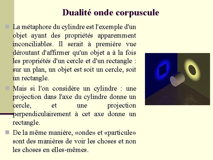 Dualité onde corpuscule n La métaphore du cylindre est l'exemple d'un objet ayant des