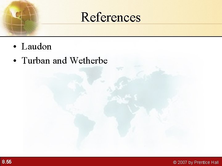 References • Laudon • Turban and Wetherbe 8. 55 © 2007 by Prentice Hall