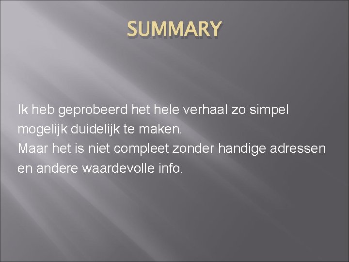 SUMMARY Ik heb geprobeerd het hele verhaal zo simpel mogelijk duidelijk te maken. Maar