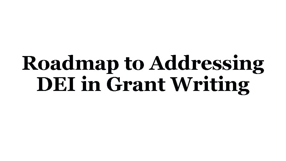 Roadmap to Addressing DEI in Grant Writing 