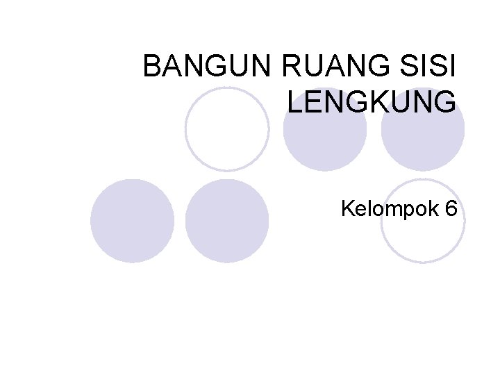 BANGUN RUANG SISI LENGKUNG Kelompok 6 