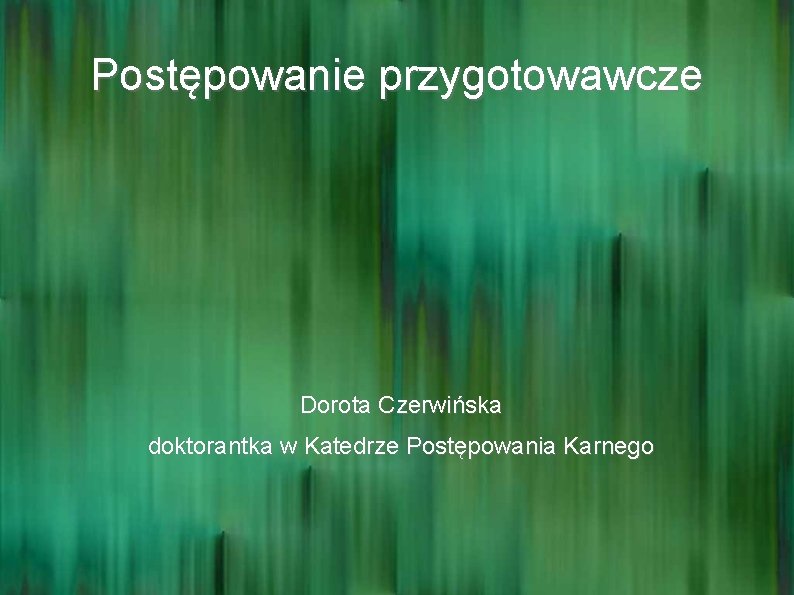 Postępowanie przygotowawcze Dorota Czerwińska doktorantka w Katedrze Postępowania Karnego 