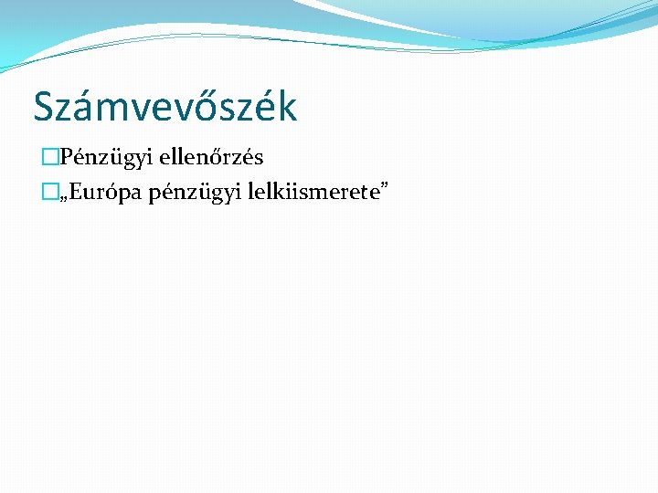 Számvevőszék �Pénzügyi ellenőrzés �„Európa pénzügyi lelkiismerete” 