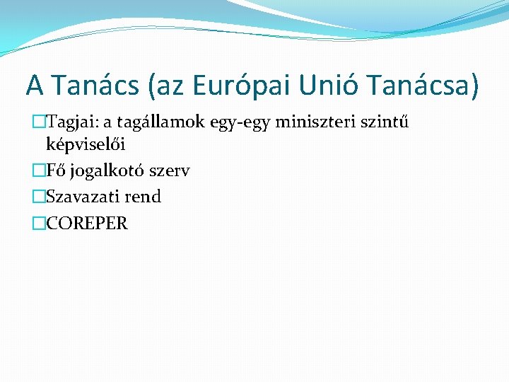 A Tanács (az Európai Unió Tanácsa) �Tagjai: a tagállamok egy-egy miniszteri szintű képviselői �Fő