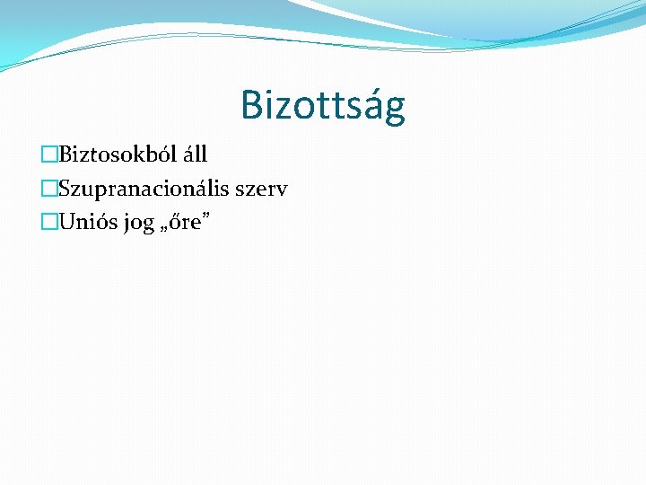 Bizottság �Biztosokból áll �Szupranacionális szerv �Uniós jog „őre” 