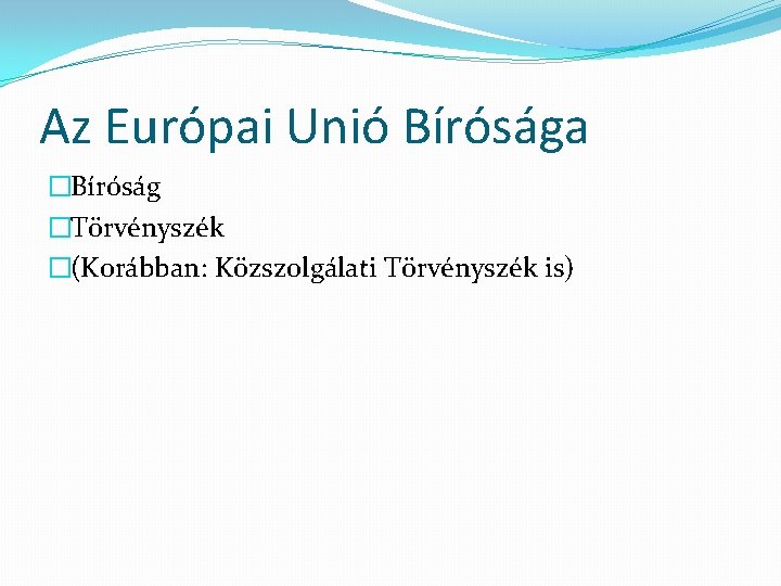 Az Európai Unió Bírósága �Bíróság �Törvényszék �(Korábban: Közszolgálati Törvényszék is) 