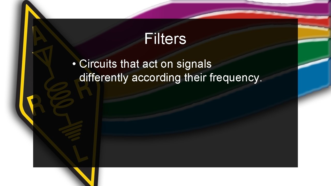 Filters • Circuits that act on signals differently according their frequency. 