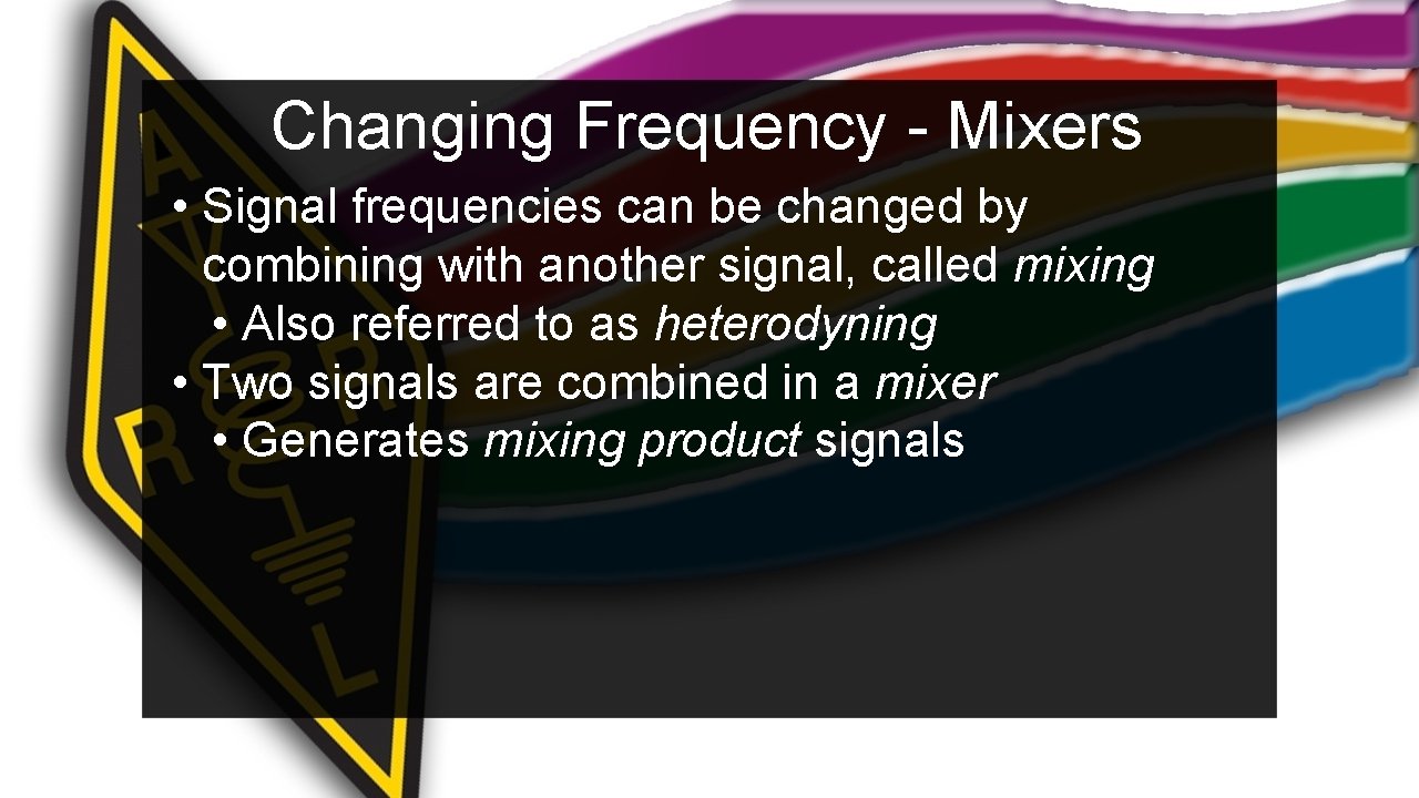 Changing Frequency - Mixers • Signal frequencies can be changed by combining with another