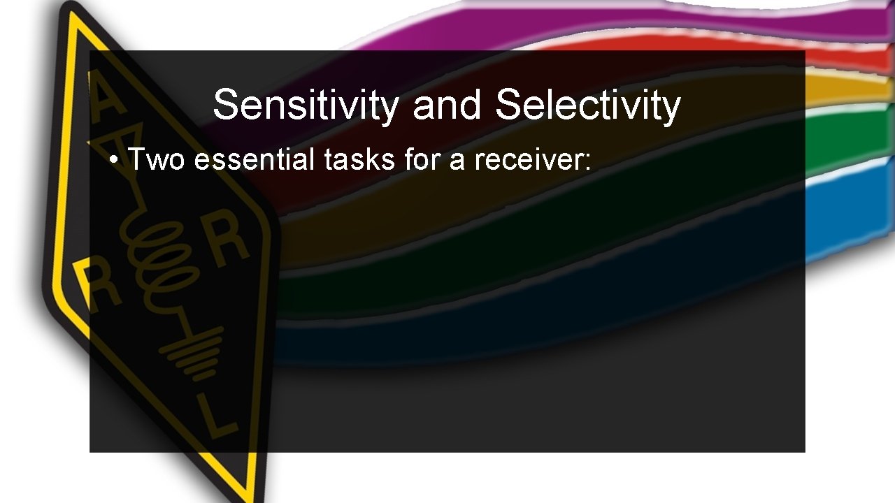 Sensitivity and Selectivity • Two essential tasks for a receiver: 