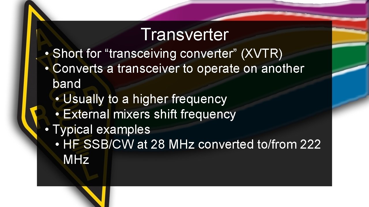 Transverter • Short for “transceiving converter” (XVTR) • Converts a transceiver to operate on