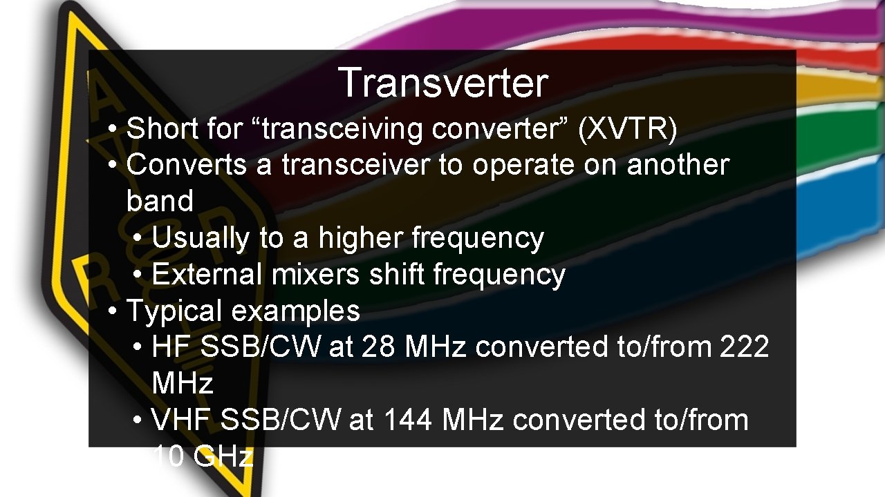 Transverter • Short for “transceiving converter” (XVTR) • Converts a transceiver to operate on