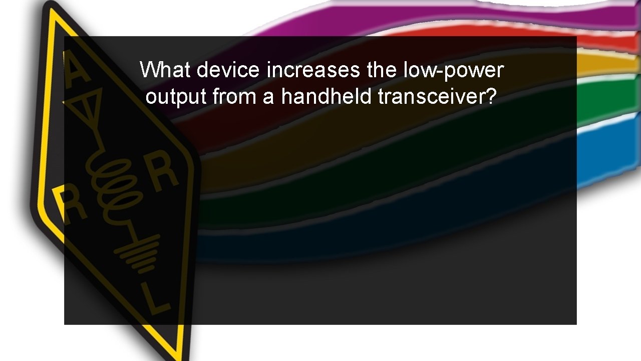 What device increases the low-power output from a handheld transceiver? 