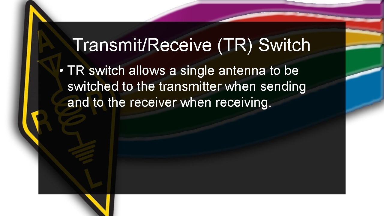 Transmit/Receive (TR) Switch • TR switch allows a single antenna to be switched to
