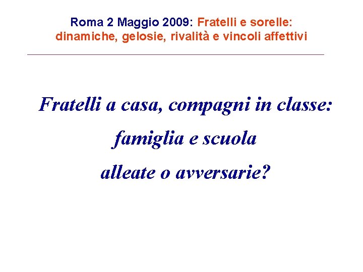 Roma 2 Maggio 2009: Fratelli e sorelle: dinamiche, gelosie, rivalità e vincoli affettivi Fratelli