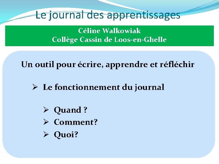 Le journal des apprentissages Céline Walkowiak Collège Cassin de Loos-en-Ghelle Un outil pour écrire,