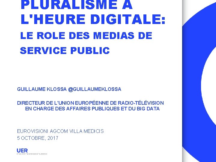 PLURALISME A L'HEURE DIGITALE: LE ROLE DES MEDIAS DE SERVICE PUBLIC GUILLAUME KLOSSA @GUILLAUMEKLOSSA