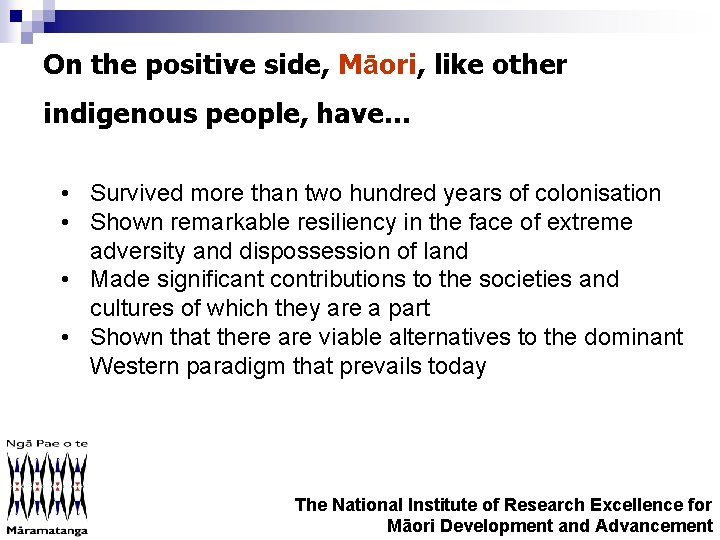 On the positive side, Māori, like other indigenous people, have… • Survived more than