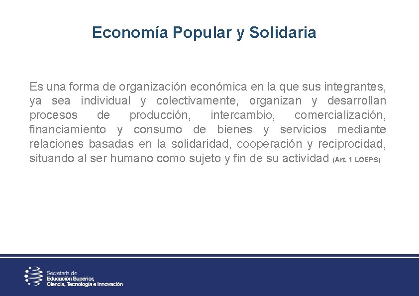 Economía Popular y Solidaria Es una forma de organización económica en la que sus